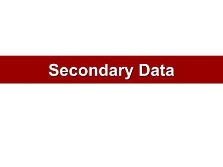 Secondary Data. What is Secondary Data? Data gathered and recorded previously for purposes other than the current project. –Usually historical and already.