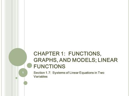 CHAPTER 1: FUNCTIONS, GRAPHS, AND MODELS; LINEAR FUNCTIONS Section 1.7: Systems of Linear Equations in Two Variables 1.
