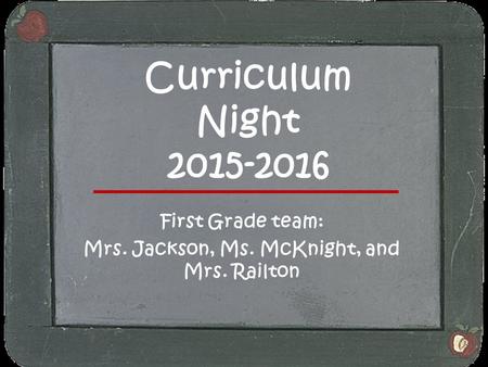 Curriculum Night 2015-2016 First Grade team: Mrs. Jackson, Ms. McKnight, and Mrs. Railton.
