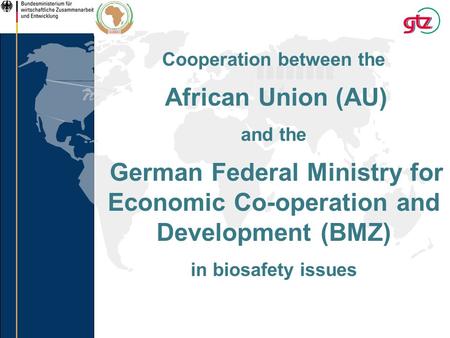 Cooperation between the African Union (AU) and the German Federal Ministry for Economic Co-operation and Development (BMZ) in biosafety issues.