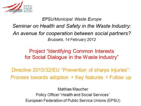 Project “Identifying Common Interests for Social Dialogue in the Waste Industry” Mathias Maucher Policy Officer “Health and Social Services” European Federation.