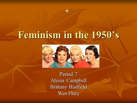 Feminism in the 1950’s Period 7 Alyssa Campbell Brittany Hadfield Wes Flury.