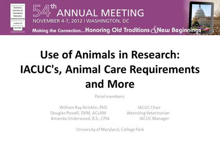 Use of Animals in Research: IACUC's, Animal Care Requirements and More Panel members: William Ray Stricklin, PhD IACUC Chair Douglas Powell, DVM, ACLAM.