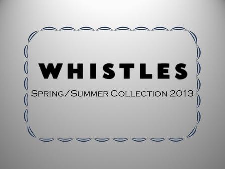 Spring/Summer Collection 2013. About Whistles Reposition in the fashion industry CEO Jane Shepherdson Aesthetic: Progressively assembled as a recognised,