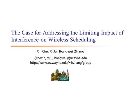 The Case for Addressing the Limiting Impact of Interference on Wireless Scheduling Xin Che, Xi Ju, Hongwei Zhang {chexin, xiju,