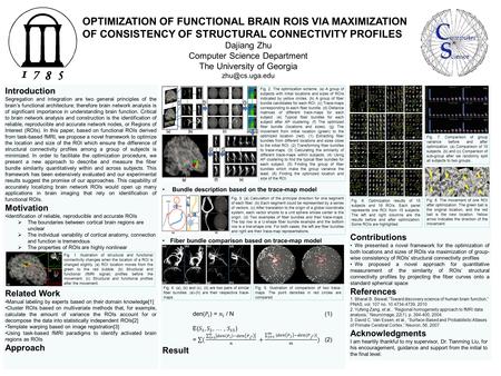 OPTIMIZATION OF FUNCTIONAL BRAIN ROIS VIA MAXIMIZATION OF CONSISTENCY OF STRUCTURAL CONNECTIVITY PROFILES Dajiang Zhu Computer Science Department The University.