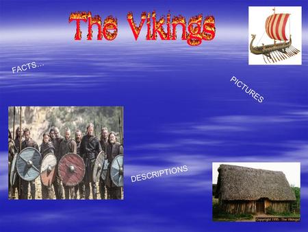 FACTS… PICTURES DESCRIPTIONS. Contents  Who were the Vikings?  Homes  Longboats  Weapons  Clothes.