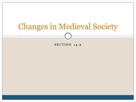 SECTION 14.2 Changes in Medieval Society. A Growing Food Supply Changes in Agriculture What was one of the changes from 800 to 1200?  The climate warms.