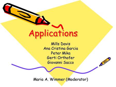 ApplicationsApplications Mills Davis Ana Cristina Garcia Peter Mika Gerti Orthofer Giovanni Sacco Maria A. Wimmer (Moderator)
