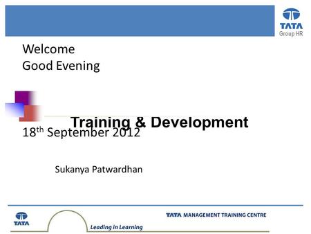 Group HR Training & Development Welcome Good Evening 18 th September 2012 Sukanya Patwardhan.