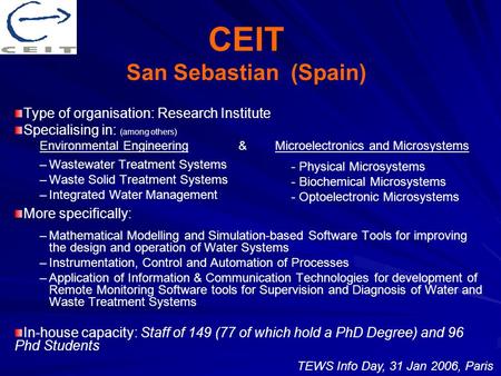 CEIT San Sebastian (Spain) Type of organisation: Research Institute Specialising in: (among others) Environmental Engineering & Microelectronics and Microsystems.