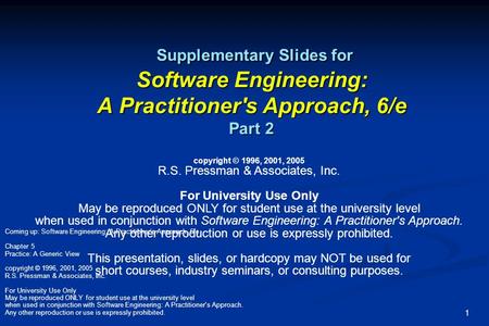 Coming up: Software Engineering: A Practitioner’s Approach, 6/e Chapter 5 Practice: A Generic View copyright © 1996, 2001, 2005 R.S. Pressman & Associates,