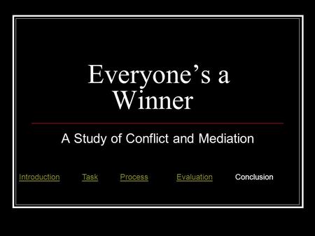 Everyone’s a Winner A Study of Conflict and Mediation IntroductionIntroduction Task ProcessEvaluation ConclusionTaskProcessEvaluation.