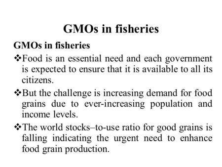 GMOs in fisheries  Food is an essential need and each government is expected to ensure that it is available to all its citizens.  But the challenge is.