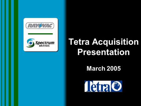 Tetra Acquisition Presentation March 2005. Forward Looking Statements This presentation includes forward-looking statements, which are based in part on.