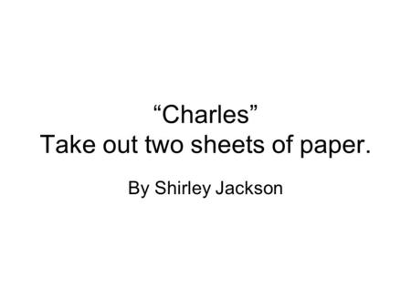 “Charles” Take out two sheets of paper. By Shirley Jackson.