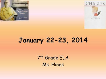 January 22-23, 2014 7 th Grade ELA Ms. Hines. Get Ready! Enter quietly and get your binder off the shelf. Sit in your assigned seat. –If you are new,