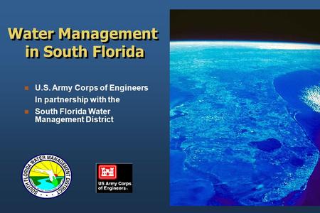 U.S. Army Corps of Engineers In partnership with the South Florida Water Management District Water Management in South Florida.