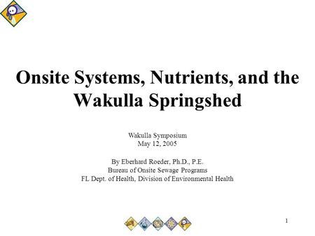 1 Onsite Systems, Nutrients, and the Wakulla Springshed By Eberhard Roeder, Ph.D., P.E. Bureau of Onsite Sewage Programs FL Dept. of Health, Division of.