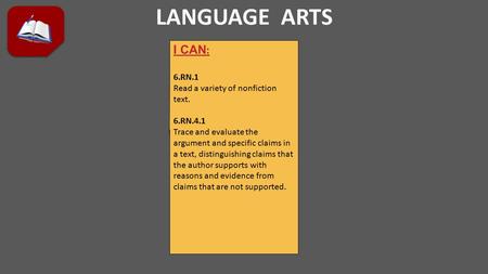 LANGUAGE ARTS I CAN : 6.RN.1 Read a variety of nonfiction text. 6.RN.4.1 Trace and evaluate the argument and specific claims in a text, distinguishing.