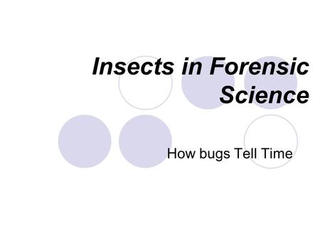 Insects in Forensic Science How bugs Tell Time. History Sung Tz’u. 洗冤集錄 ( The Washing Away of Wrongs): 洗冤集錄 This was the first forensic case ever reported.