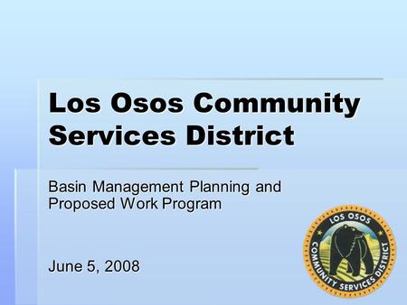 Los Osos Community Services District Basin Management Planning and Proposed Work Program June 5, 2008.
