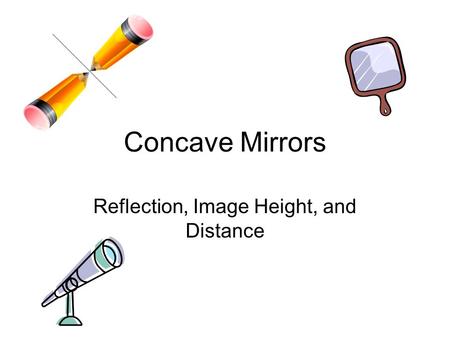 Concave Mirrors Reflection, Image Height, and Distance.
