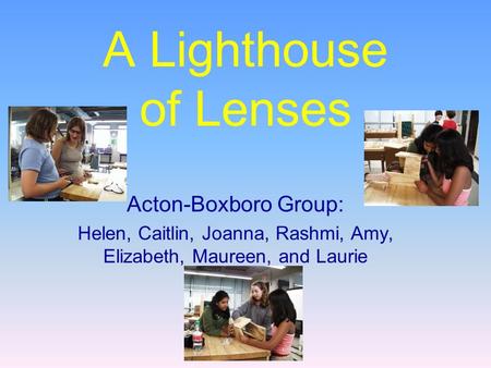 A Lighthouse of Lenses Acton-Boxboro Group: Helen, Caitlin, Joanna, Rashmi, Amy, Elizabeth, Maureen, and Laurie.