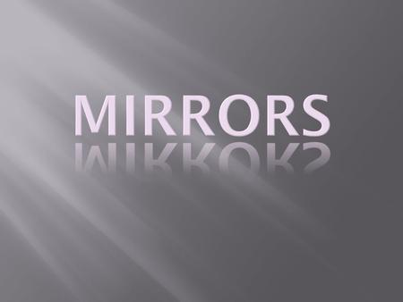 Mirror – a shiny object that reflects light instead of letting the light go through.