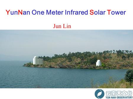 YunNan One Meter Infrared Solar Tower Jun Lin. Why is YNST? After Solar-B launch, what can we do by using of ground-based telescope ? Detailed chromosphere.