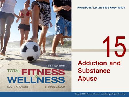 Addiction and Substance Abuse PowerPoint ® Lecture Slide Presentation Copyright © 2009 Pearson Education, Inc., publishing as Benjamin Cummings. 15.
