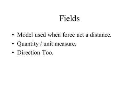 Fields Model used when force act a distance. Quantity / unit measure.