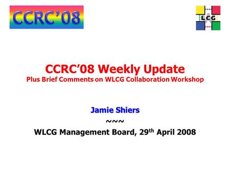 CCRC’08 Weekly Update Plus Brief Comments on WLCG Collaboration Workshop Jamie Shiers ~~~ WLCG Management Board, 29 th April 2008.