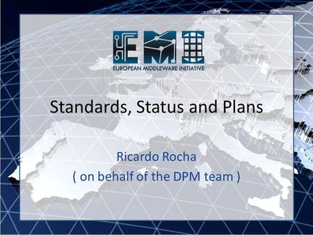 Ricardo Rocha ( on behalf of the DPM team ) Standards, Status and Plans.