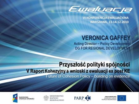 VERONICA GAFFEY Acting Director – Policy Development DG FOR REGIONAL DEVELOPMENT Przyszłość polityki spójności V Raport Kohezyjny a wnioski z ewaluacji.