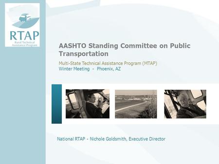 National RTAP - Nichole Goldsmith, Executive Director AASHTO Standing Committee on Public Transportation Multi-State Technical Assistance Program (MTAP)
