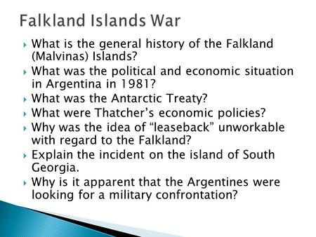  What is the general history of the Falkland (Malvinas) Islands?  What was the political and economic situation in Argentina in 1981?  What was the.