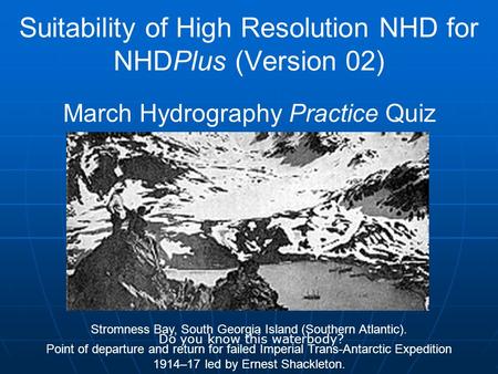 Suitability of High Resolution NHD for NHDPlus (Version 02) March Hydrography Practice Quiz Stromness Bay, South Georgia Island (Southern Atlantic). Point.