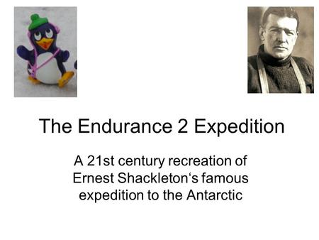 The Endurance 2 Expedition A 21st century recreation of Ernest Shackleton‘s famous expedition to the Antarctic.