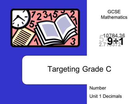 Targeting Grade C Number Unit 1 Decimals GCSE Mathematics.