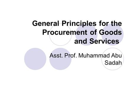 General Principles for the Procurement of Goods and Services Asst. Prof. Muhammad Abu Sadah.