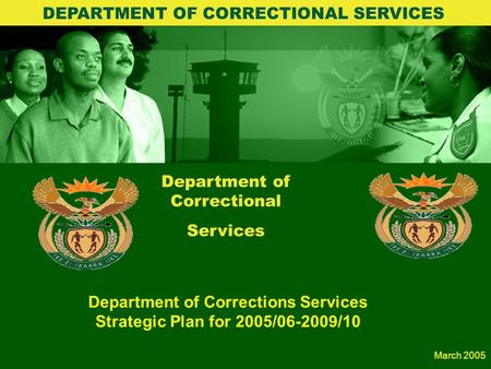 1 Department of Correctional Services Department of Corrections Services Strategic Plan for 2005/06-2009/10 DEPARTMENT OF CORRECTIONAL SERVICES March.