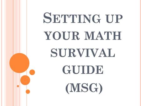 S ETTING UP YOUR MATH SURVIVAL GUIDE (MSG). F IRST S TEPS : Number the bottom corner of EVERY page. Even #s are on the left, odd #s are on the right!