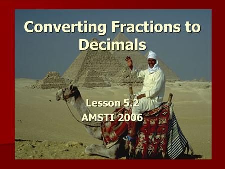 Converting Fractions to Decimals Lesson 5.2 AMSTI 2006.