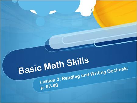 Basic Math Skills Lesson 2: Reading and Writing Decimals p. 87-88.
