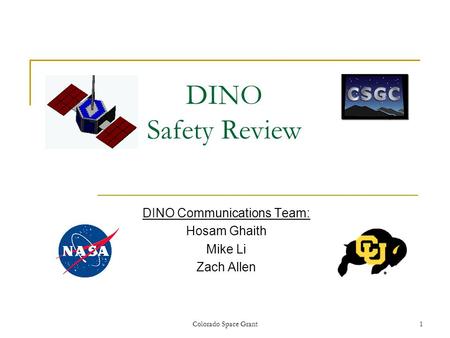 Colorado Space Grant1 DINO Safety Review DINO Communications Team: Hosam Ghaith Mike Li Zach Allen.