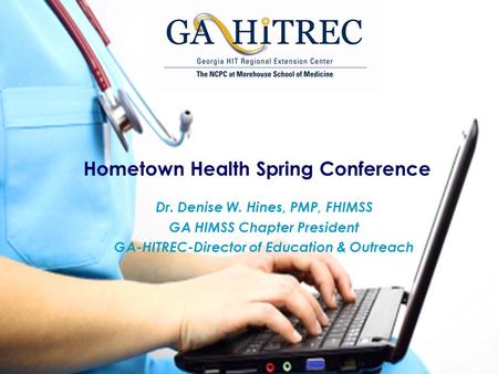 Hometown Health Spring Conference Dr. Denise W. Hines, PMP, FHIMSS GA HIMSS Chapter President GA-HITREC-Director of Education & Outreach.