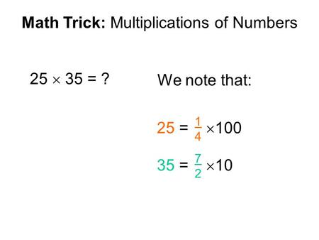 We note that: Math Trick: Multiplications of Numbers 25  35 = ? 25 =  100 1414 35 =  10 7272.