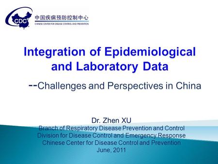 Dr. Zhen XU Branch of Respiratory Disease Prevention and Control Division for Disease Control and Emergency Response Chinese Center for Disease Control.