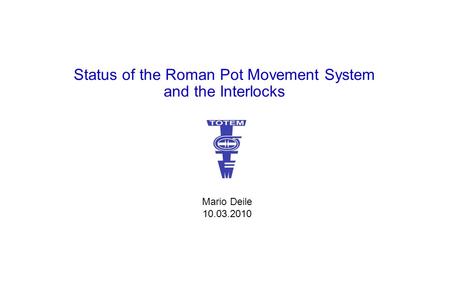 Status of the Roman Pot Movement System and the Interlocks Mario Deile 10.03.2010.